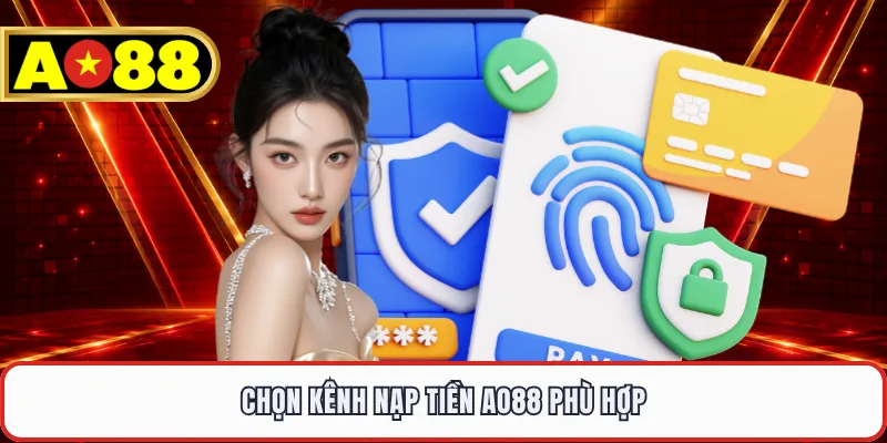 Chọn kênh nạp tiền AO88 phù hợp