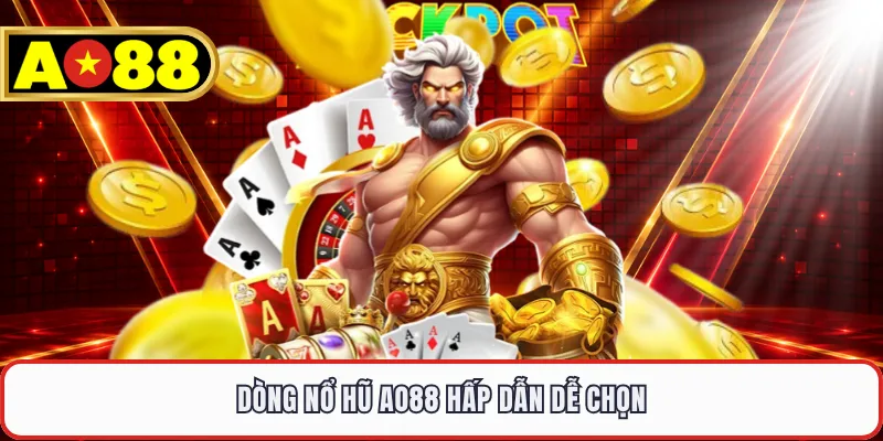 Dòng nổ hũ AO88 hấp dẫn dễ chọn