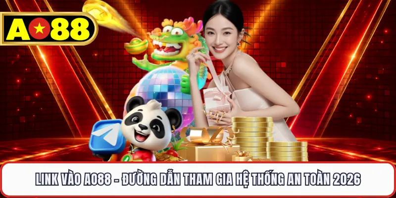 Link Vào AO88 - Đường Dẫn Tham Gia Hệ Thống An Toàn 2026