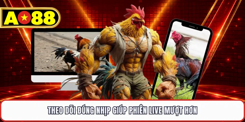 Theo dõi đúng nhịp giúp phiên live mượt hơn