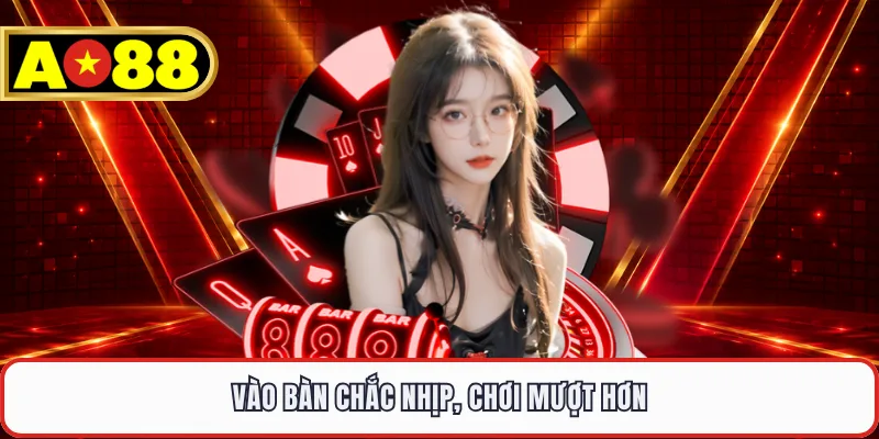 Vào bàn chắc nhịp, chơi mượt hơn